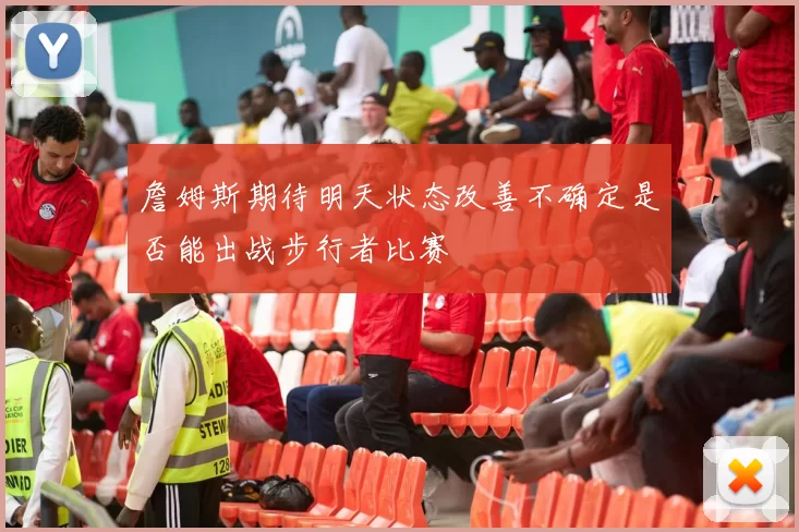 詹姆斯期待明天状态改善不确定是否能出战步行者比赛